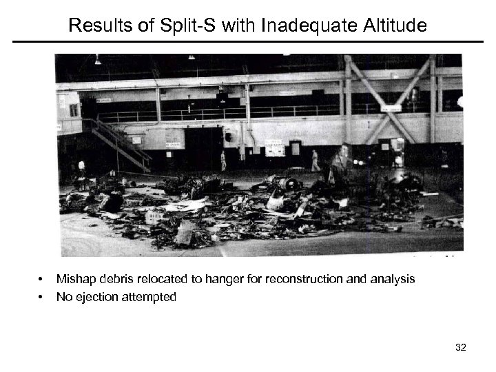 Results of Split-S with Inadequate Altitude • • Mishap debris relocated to hanger for