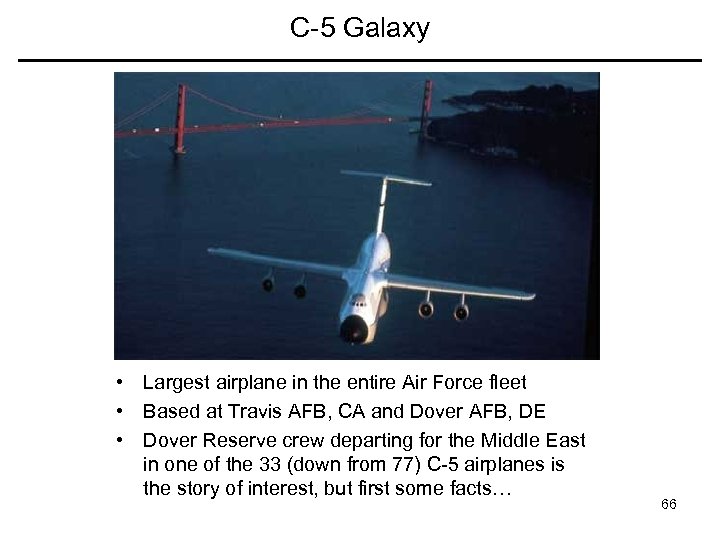 C-5 Galaxy • Largest airplane in the entire Air Force fleet • Based at