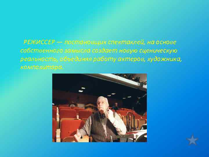 РЕЖИССЕР — постановщик спектаклей, на основе собственного замысла создает новую сценическую реальность, объединяя работу