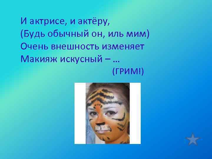 И актрисе, и актёру, (Будь обычный он, иль мим) Очень внешность изменяет Макияж искусный