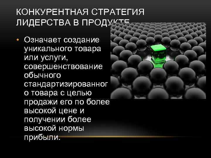 КОНКУРЕНТНАЯ СТРАТЕГИЯ ЛИДЕРСТВА В ПРОДУКТЕ • Означает создание уникального товара или услуги, совершенствование обычного