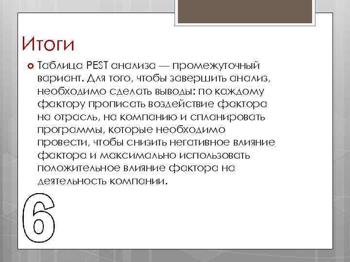 Итоги Таблица PEST анализа — промежуточный вариант. Для того, чтобы завершить анализ, необходимо сделать