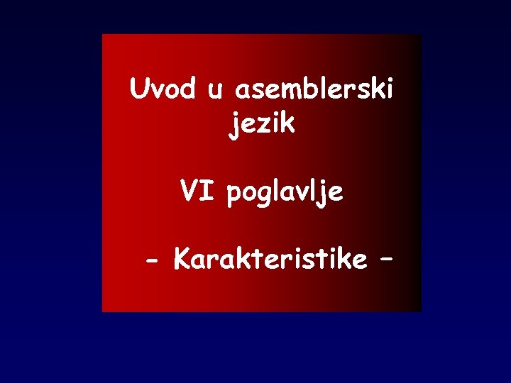 Uvod u asemblerski jezik VI poglavlje - Karakteristike – 