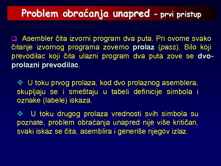Problem obraćanja unapred – prvi pristup q Asembler čita izvorni program dva puta. Pri