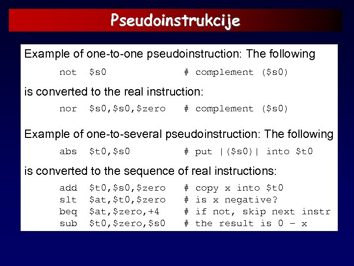 Pseudoinstrukcije Example of one-to-one pseudoinstruction: The following not $s 0 # complement ($s 0)