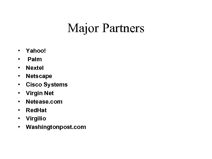 Major Partners • • • Yahoo! Palm Nextel Netscape Cisco Systems Virgin Netease. com