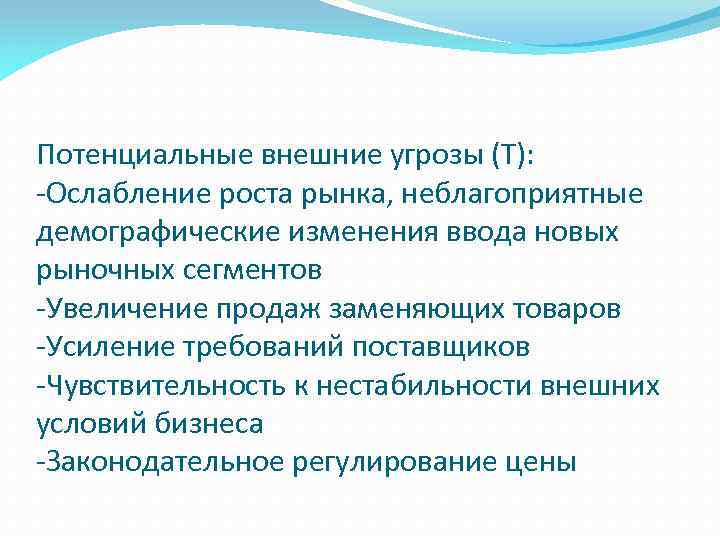 Потенциальные внешние угрозы (Т): -Ослабление роста рынка, неблагоприятные демографические изменения ввода новых рыночных сегментов