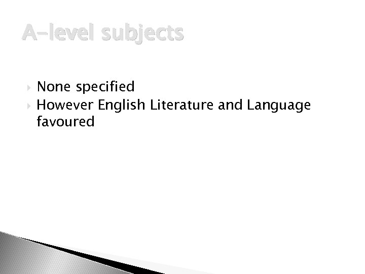 A-level subjects None specified However English Literature and Language favoured 