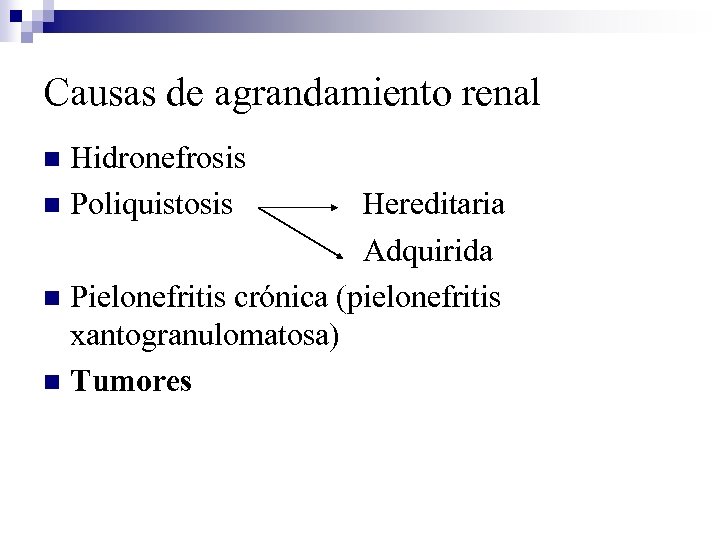 Causas de agrandamiento renal Hidronefrosis n Poliquistosis n Hereditaria Adquirida n Pielonefritis crónica (pielonefritis