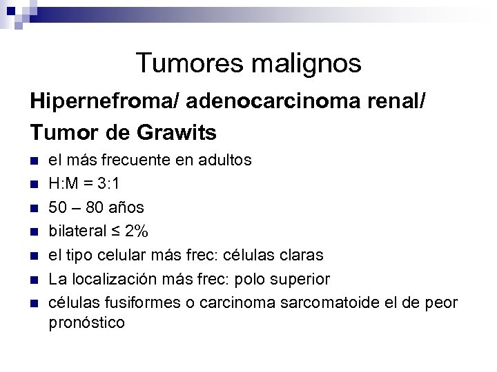 Tumores malignos Hipernefroma/ adenocarcinoma renal/ Tumor de Grawits n n n n el más