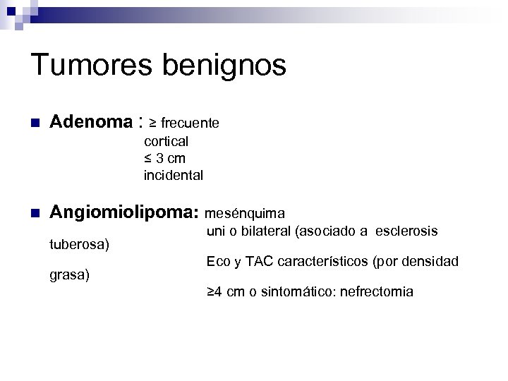 Tumores benignos n Adenoma : n Angiomiolipoma: mesénquima tuberosa) grasa) ≥ frecuente cortical ≤