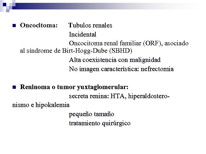 n Oncocitoma: Tubulos renales Incidental Oncocitoma renal familiar (ORF), asociado al síndrome de Birt-Hogg-Dube