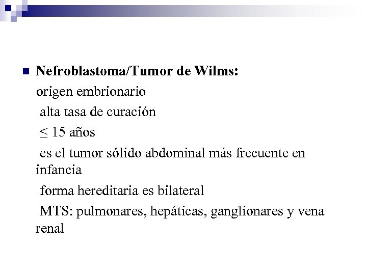 n Nefroblastoma/Tumor de Wilms: origen embrionario alta tasa de curación ≤ 15 años es