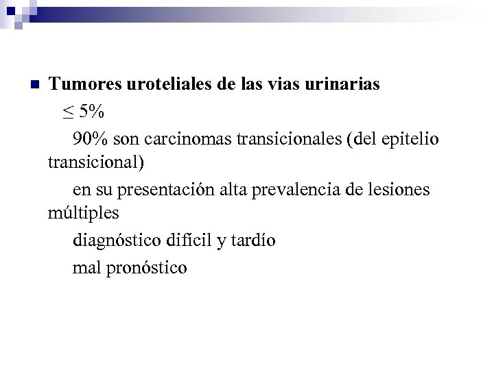 n Tumores uroteliales de las vias urinarias ≤ 5% 90% son carcinomas transicionales (del