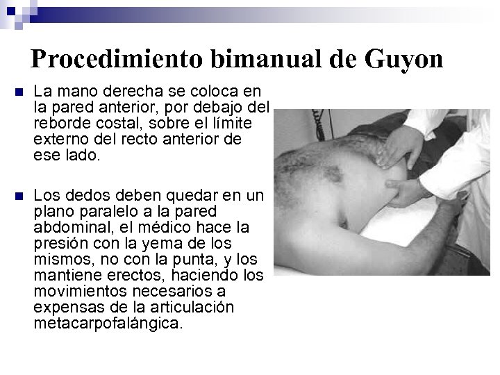 Procedimiento bimanual de Guyon n La mano derecha se coloca en la pared anterior,