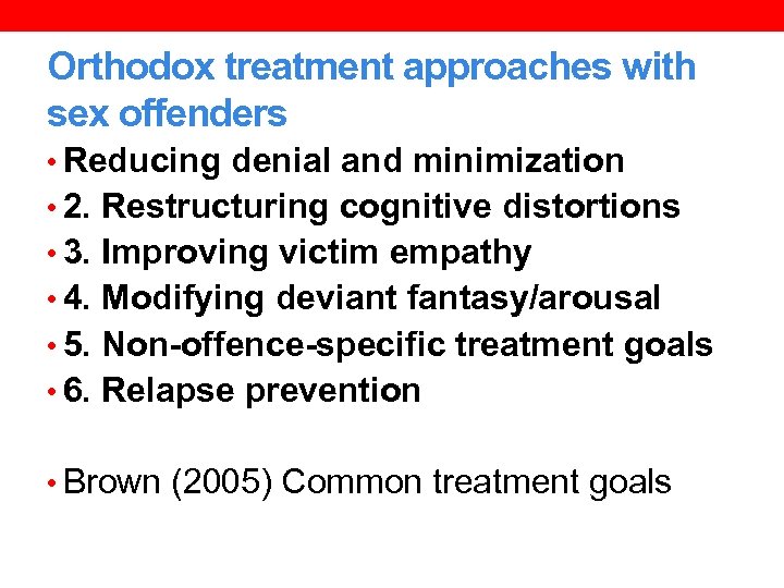 Orthodox treatment approaches with sex offenders • Reducing denial and minimization • 2. Restructuring