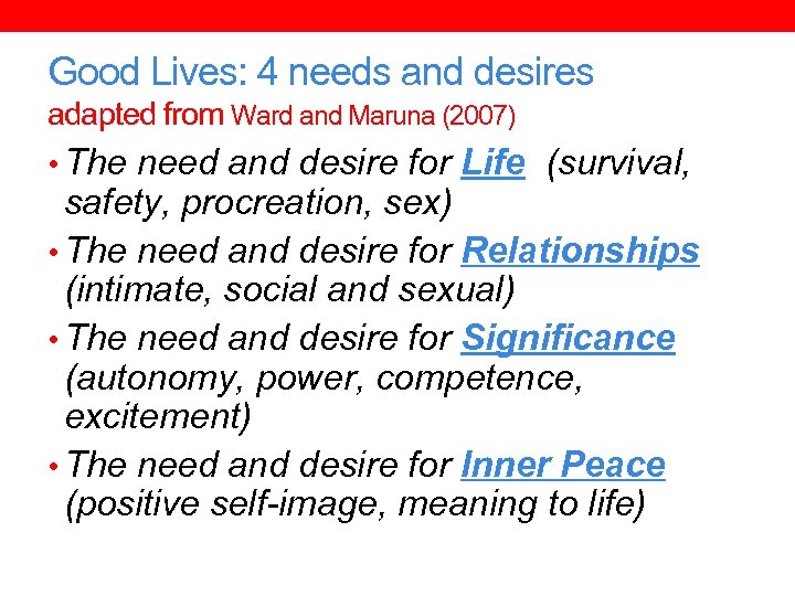 Good Lives: 4 needs and desires adapted from Ward and Maruna (2007) • The