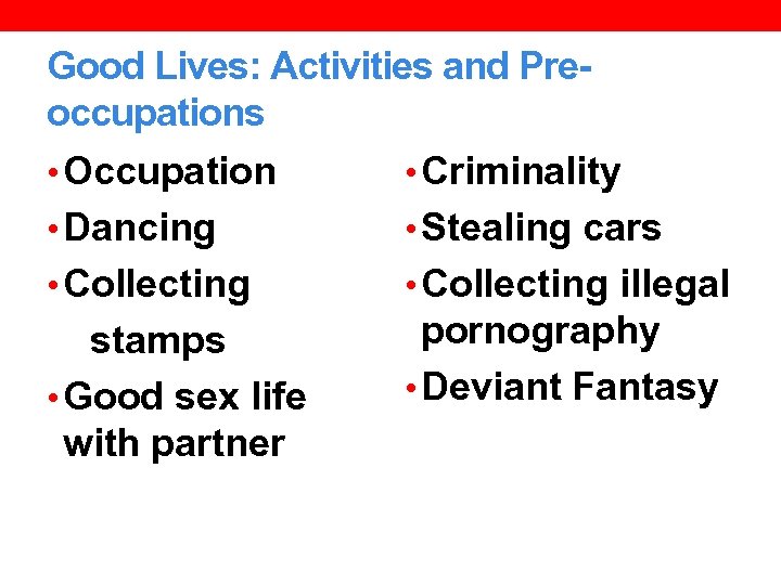 Good Lives: Activities and Preoccupations • Occupation • Criminality • Dancing • Stealing cars