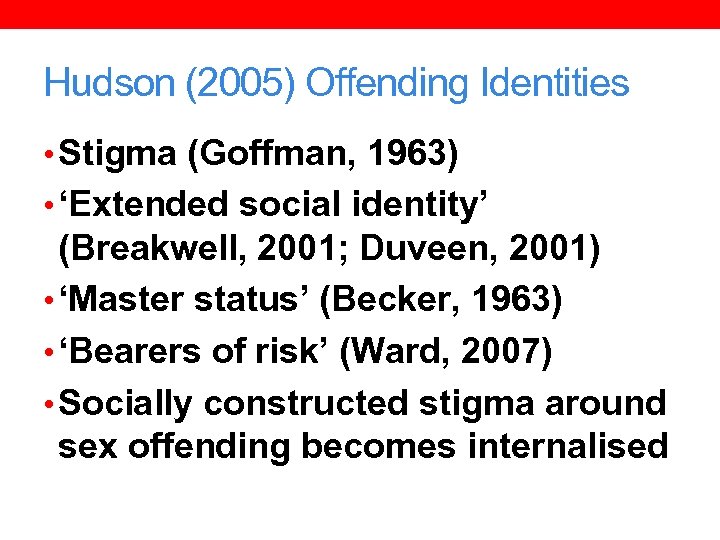 Hudson (2005) Offending Identities • Stigma (Goffman, 1963) • ‘Extended social identity’ (Breakwell, 2001;