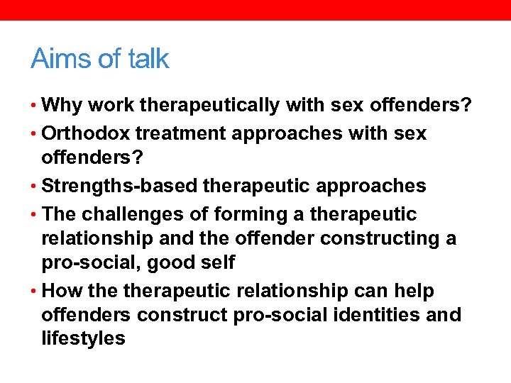 Aims of talk • Why work therapeutically with sex offenders? • Orthodox treatment approaches