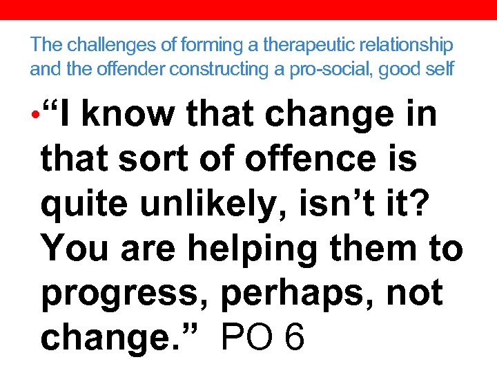The challenges of forming a therapeutic relationship and the offender constructing a pro-social, good
