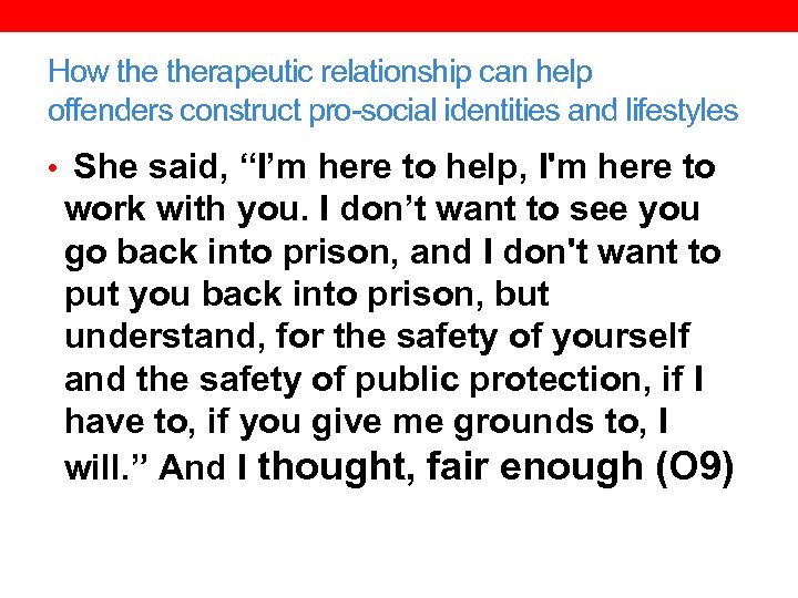 How therapeutic relationship can help offenders construct pro-social identities and lifestyles • She said,