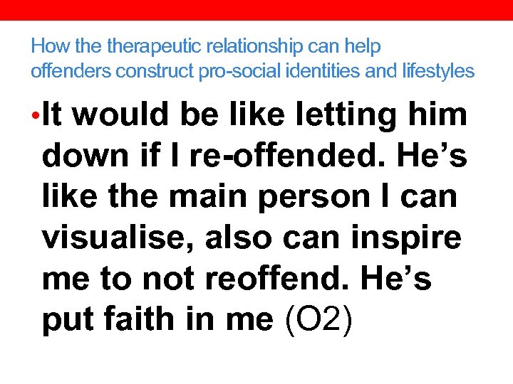 How therapeutic relationship can help offenders construct pro-social identities and lifestyles • It would