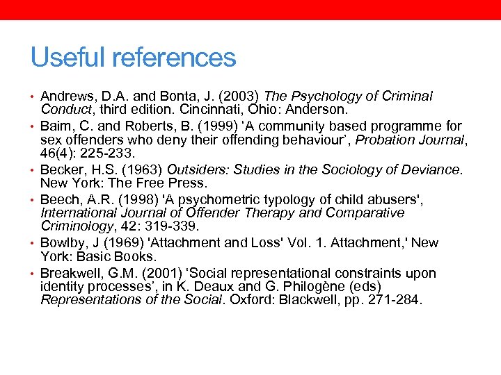 Useful references • Andrews, D. A. and Bonta, J. (2003) The Psychology of Criminal