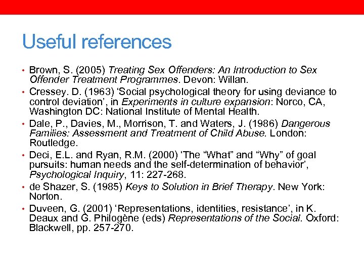 Useful references • Brown, S. (2005) Treating Sex Offenders: An Introduction to Sex •