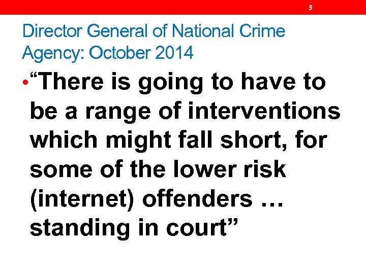 5 Director General of National Crime Agency: October 2014 • “There is going to
