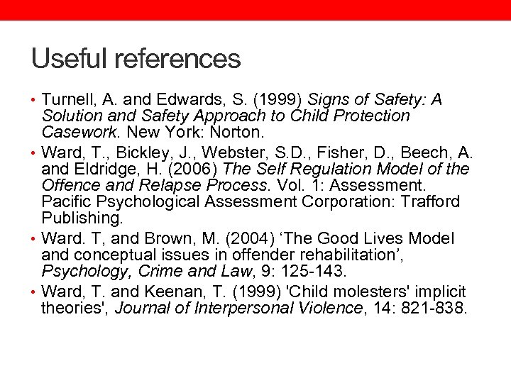 Useful references • Turnell, A. and Edwards, S. (1999) Signs of Safety: A Solution