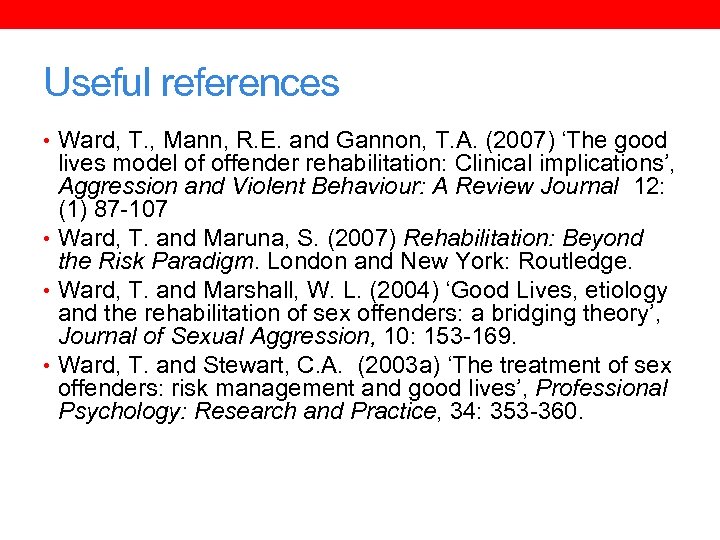 Useful references • Ward, T. , Mann, R. E. and Gannon, T. A. (2007)