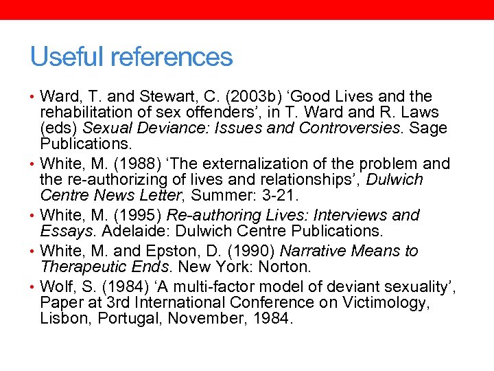 Useful references • Ward, T. and Stewart, C. (2003 b) ‘Good Lives and the