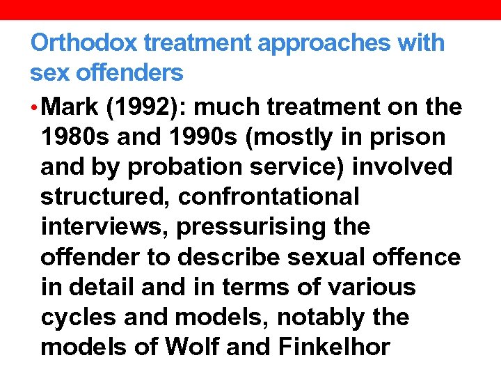 Orthodox treatment approaches with sex offenders • Mark (1992): much treatment on the 1980