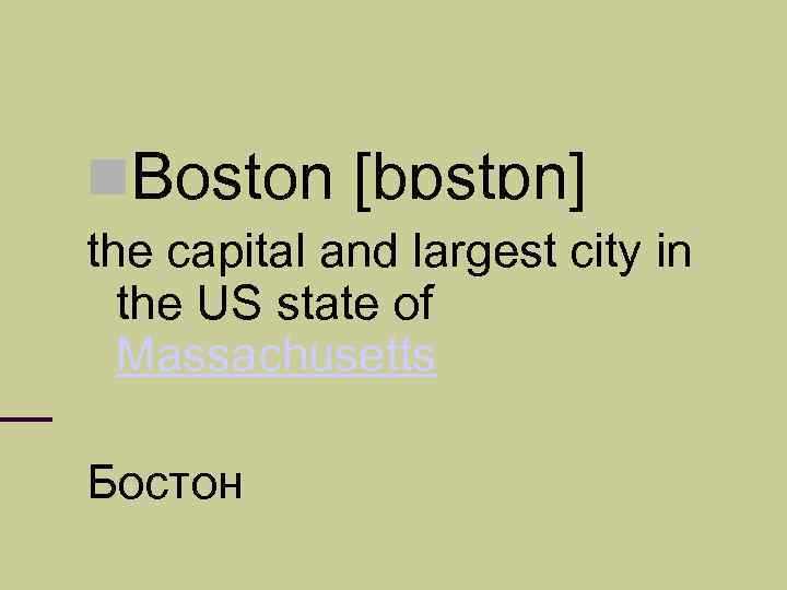  Boston [bɒstɒn] the capital and largest city in the US state of Massachusetts