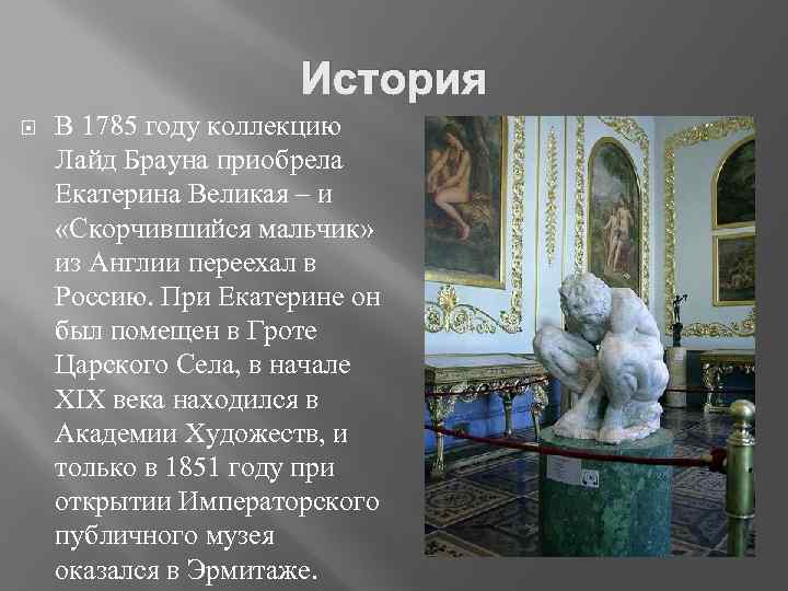 История В 1785 году коллекцию Лайд Брауна приобрела Екатерина Великая – и «Скорчившийся мальчик»