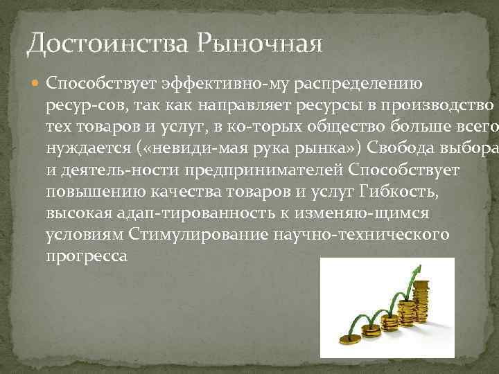 Достоинства Рыночная Способствует эффективно му распределению ресур сов, так как направляет ресурсы в производство