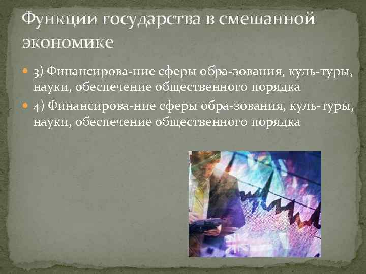 Функции государства в смешанной экономике 3) Финансирова ние сферы обра зования, куль туры, науки,