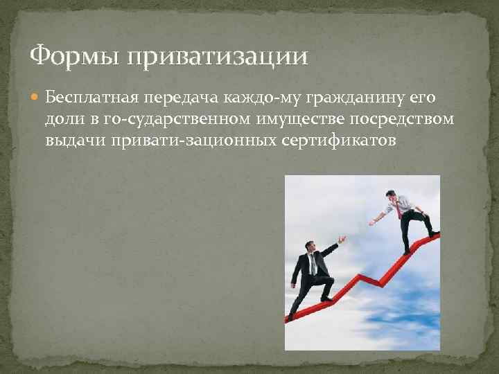 Формы приватизации Бесплатная передача каждо му гражданину его доли в го сударственном имуществе посредством