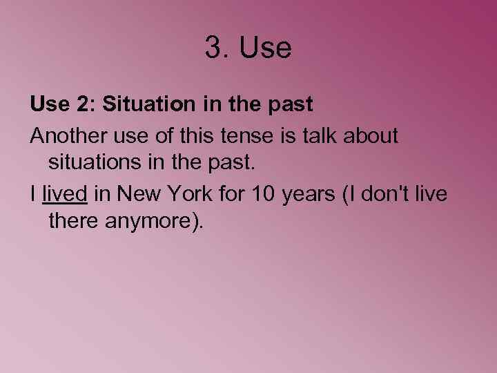 3. Use 2: Situation in the past Another use of this tense is talk