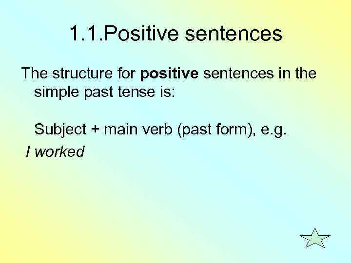 1. 1. Positive sentences The structure for positive sentences in the simple past tense