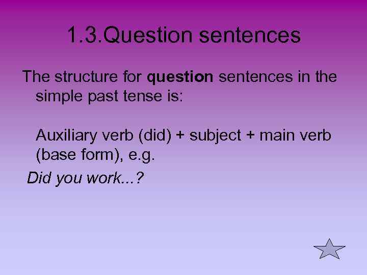 1. 3. Question sentences The structure for question sentences in the simple past tense