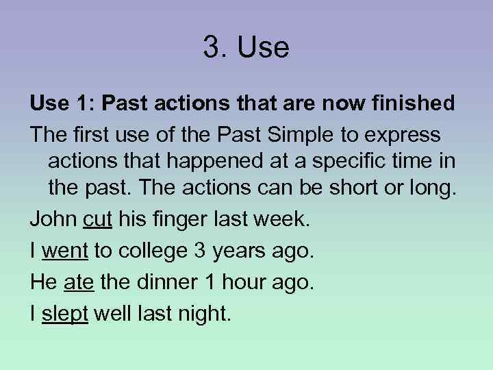 3. Use 1: Past actions that are now finished The first use of the