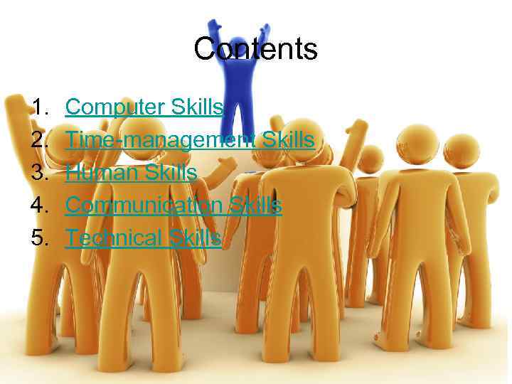 Contents 1. 2. 3. 4. 5. Computer Skills Time-management Skills Human Skills Communication Skills