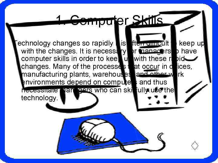 1. Computer Skills Technology changes so rapidly it is often difficult to keep up
