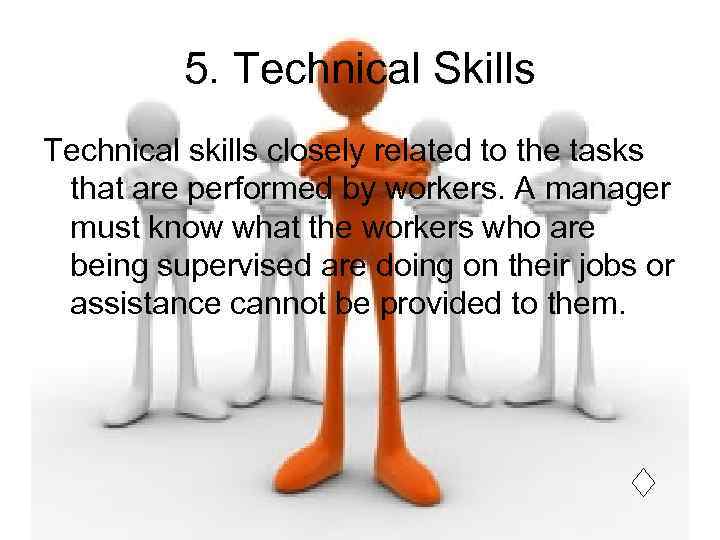5. Technical Skills Technical skills closely related to the tasks that are performed by