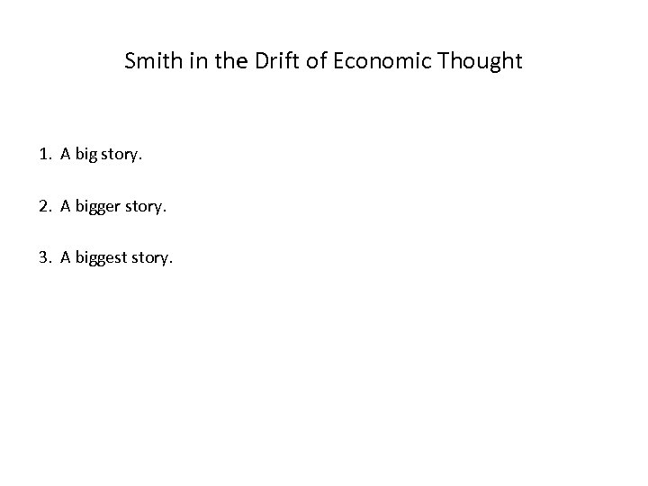 Smith in the Drift of Economic Thought 1. A big story. 2. A bigger