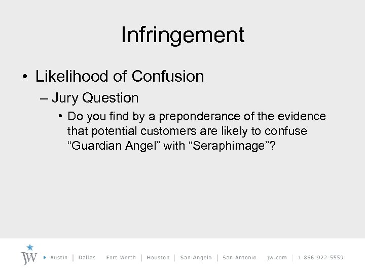 Infringement • Likelihood of Confusion – Jury Question • Do you find by a