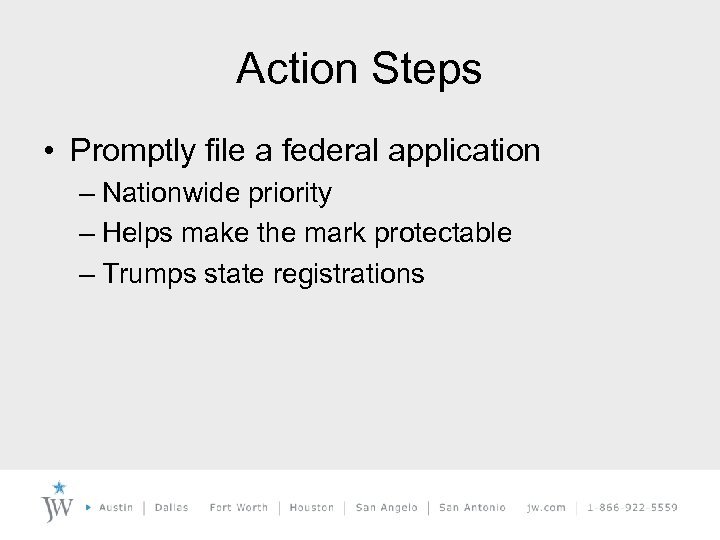 Action Steps • Promptly file a federal application – Nationwide priority – Helps make