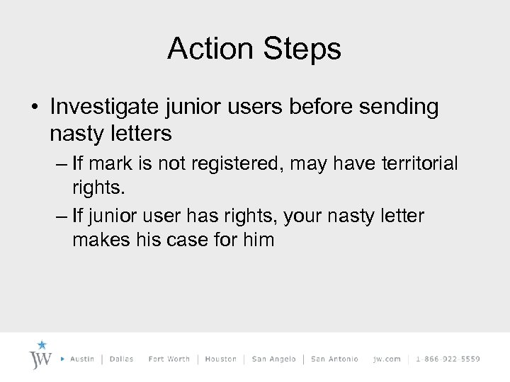 Action Steps • Investigate junior users before sending nasty letters – If mark is